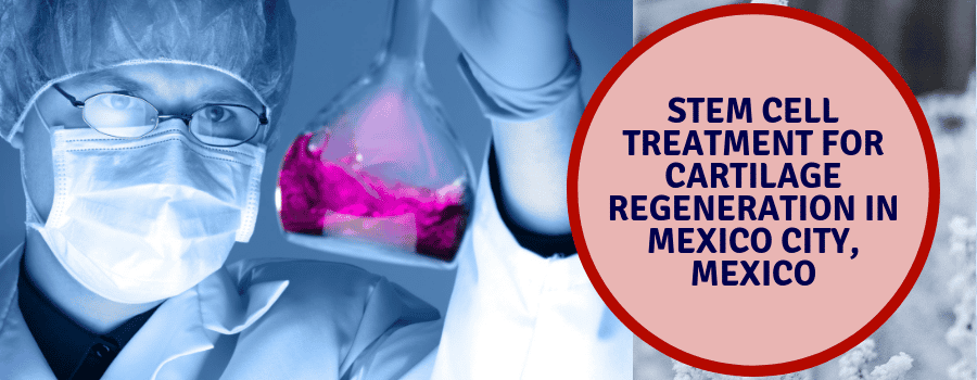 Stem Cell Treatment for Cartilage Regeneration in Mexico City, Mexico